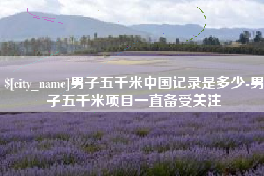 五指山男子五千米中国记录是多少-男子五千米项目一直备受关注