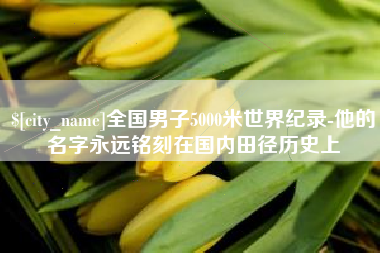 五指山全国男子5000米世界纪录-他的名字永远铭刻在国内田径历史上