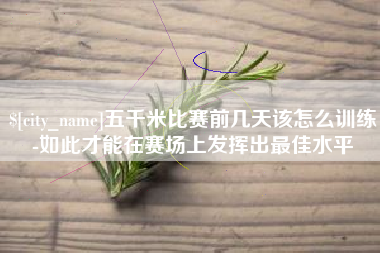 五指山五千米比赛前几天该怎么训练-如此才能在赛场上发挥出最佳水平