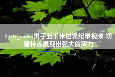 五指山男子五千米世界纪录视频-切普特盖展现出强大的实力