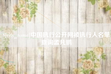 五指山中国执行公开网被执行人名单查询孟凡鹏