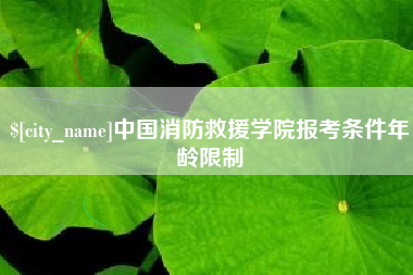五指山中国消防救援学院报考条件年龄限制