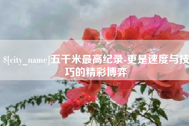 五指山五千米最高纪录-更是速度与技巧的精彩博弈