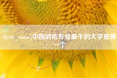 五指山中国消防专业最牛的大学是哪一个