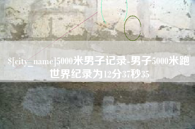 五指山5000米男子记录-男子5000米跑世界纪录为12分37秒35