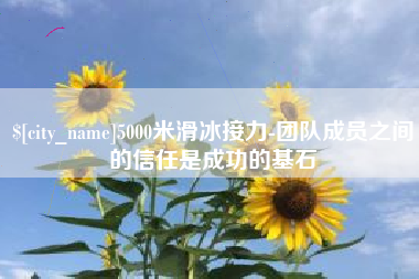 五指山5000米滑冰接力-团队成员之间的信任是成功的基石