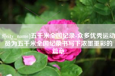五指山五千米全国纪录-众多优秀运动员为五千米全国纪录书写下浓墨重彩的篇章