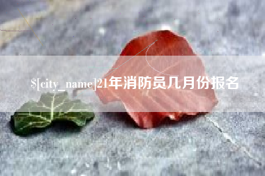 五指山21年消防员几月份报名