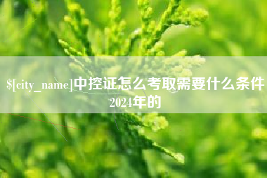 五指山中控证怎么考取需要什么条件2024年的