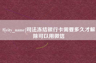 五指山司法冻结银行卡需要多久才解除可以用微信